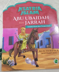 Image of Ksatria Islam Abu Ubaidah bin Jarrah : Lelaki Kuat dan Terpercaya