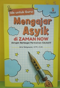 Image of Mengajar Asyik di Zaman Now : dengan berbagai permainan edukatif